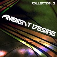 Ambient Desire - Collection 3